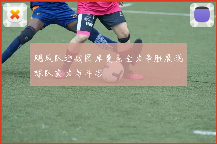 飓风队迎战图库曼竞全力争胜展现球队实力与斗志